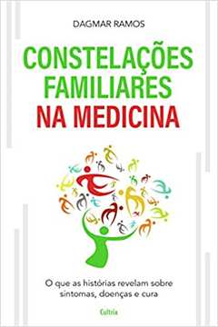 As Constelações Familiares na Medicina: o Que as Histórias Revelam... - Dagmar Ramos