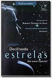 Decifrando Estrelas - um Amor Especial - Roberta Teixeira da Silva; Angeluz