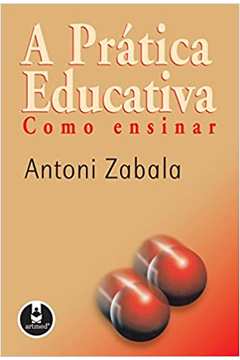 A Prática Educativa: Como Ensinar - Antoni Zabala