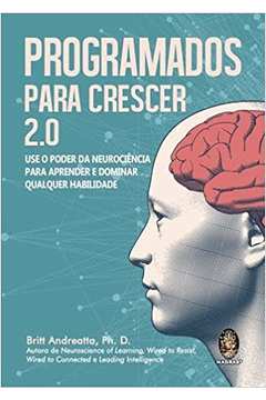 Programados para Crescer 2. 0: Use o Poder da Neurociência Para... - Brit Andreatta