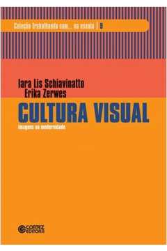 Cultura Visual Imagens na Modernidade 9ª Edição ( Novo ) - Iara Lis Schiavinatto / Erika Zerwes