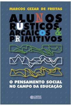 Alunos Rústicos, Arcaicos & Primitivos - Marcos Cezar de Freitas