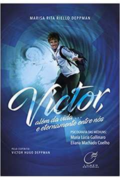 Victor, Além da Vida... e Eternamente Entre Nós - Eliana Machado Coelho ; Maria Lúcia Gallina