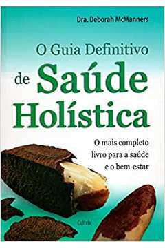 O Guia Definitivo de Saúde Holística / Dra. Deborah Mcmanners