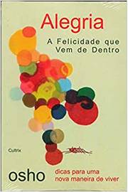 Alegria: a Felicidade Que Vem de Dentro / Osho