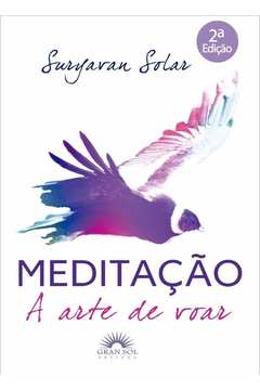 Meditação: a Arte de Voar - 2ª Edição / Suryavan Solar