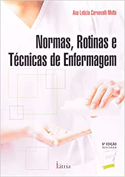 Normas, Rotinas e Técnicas de Enfermagem - 6ª Edição / Ana Leticia Carnevalli Motta