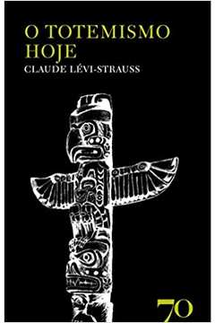O Totemismo Hoje - Claude Lévi-strauss