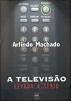 A Televisão Levada a Sério - 2ª Edição / Arlindo Machado