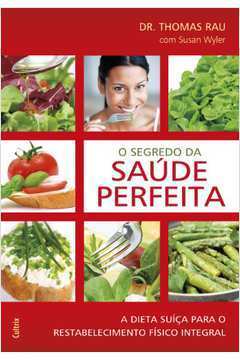 O Segredo da Saúde Perfeita / Dr. Thomas Rau / Susan Wyler