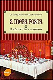 A Mesa Posta: História Estética da Cozinha / Gualtiero Marchesi / Luca Vercelloni