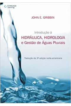 Introdução À Hidráulica, Hidrologia e Gestão de Águas Pluviais - 3ª Ed / John E. Gribbin