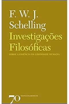 Investigações Filosóficas Sobre a Essência da Liberdade Humana - F. W. J. Schelling