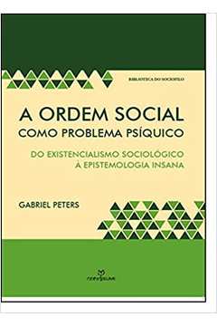 A Ordem Social Como Problema Psíquico: do Existencialismo Sociológico / Gabriel Peters