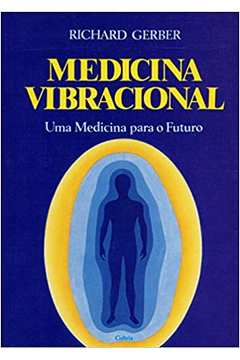 Medicina Vibracional: uma Medicina para o Futuro - Richard Gerber