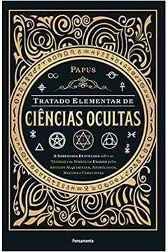 Tratado Elementar de Ciências Ocultas: a Sabedoria Desvelada... - Papus