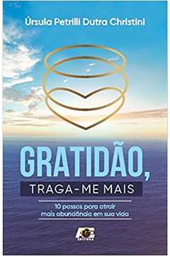 Gratidão, Traga-me Mais - 10 Passos para Atrair Mais... (novo) -  Úrsula Petrilli Dutra Christini