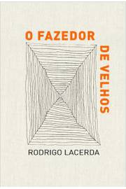 O Fazedor de Velhos - Rodrigo Lacerda