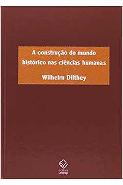 A Construção do Mundo Histórico Nas Ciências Humanas / Wilhelm Dilthey