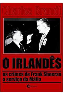 O Irlandês: os Crimes de Frank Sheeran a Serviço da Máfia - Charles Brandt