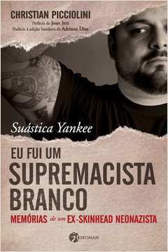 Suastica Yankee: Memórias de um Ex-skinhead Neonazista / Christian Picciolini e Outros