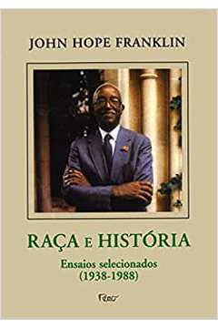 Raça e Historia: Ensaios Selecionados 1938-1988 / John Hope Franklin