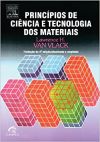 Princípios de Ciências e Tecnologia de Materiais - 4ª Edição / Lawrence H. Van Vlack