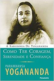 Como Ter Coragem Serenidade e Confiança / Paramhansa Yogananda