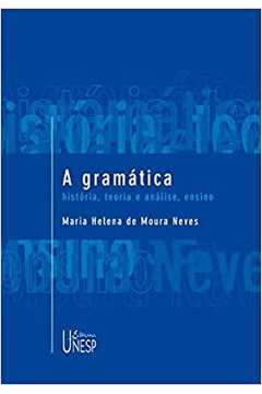 A Gramática: História, Teoria e Análise, Ensino  / Maria Helena de Moura Neves