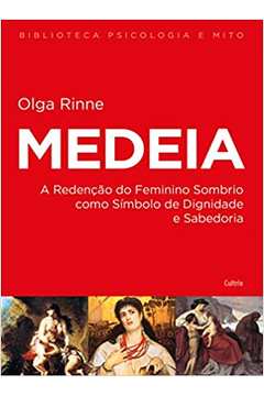 Medeia: a Redenção do Feminino Sombrio Como Símbolo... (novo) - Olga Rinne