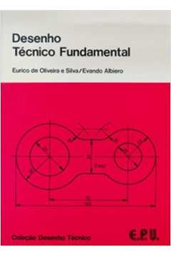 Desenho Técnico Fundamental ( Coleção Desenho Técnico ) / Eurico de Oliveira e Silva / Evandro Albiero