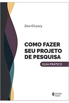 Como Fazer Seu Projeto de Pesquisa: Guia Prático - Zina Oleary