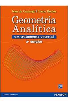Geometria Analítica um Tratamento Vetorial - 2ª Edição - Ivan de Camargo / Paulo Boulos