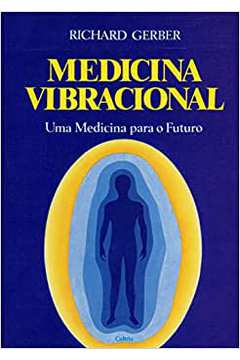 Medicina Vibracional: uma Medicina para o Futuro / Richard Gerber