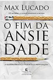 O Fim da Ansiedade ( Novo ) / Max Lucado