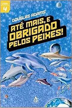 Até Mais, e Obrigado Pelos Peixes! / Douglas Adams