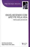 Envelhecendo Com Apetite pela Vida: Interlocuções Psicossociais - Sueli Souza dos Santos / Sergio Antonio Carlos