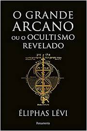 O Grande Arcano Ou o Ocultismo Revelado ( Novo ) / Éliphas Lévi