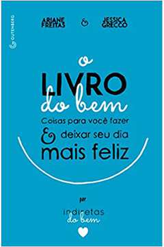 O Livro do Bem: Coisas para Você Fazer e Deixar o Seu Dia Mais Feliz - Ariane Freitas / Jessica Grecco