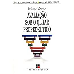 Avaliação Sob o Olhar Propedêutico - Pedro Demo