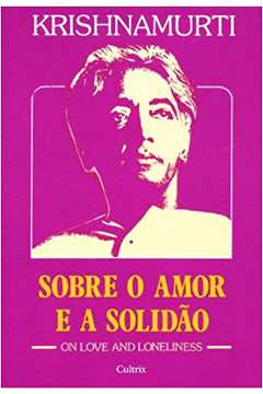Sobre o Amor e a Solidão - Krishnamurti
