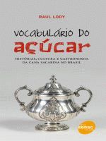 Vocabulário do Açúcar: História, Cultura e Gastronomia da Cana..