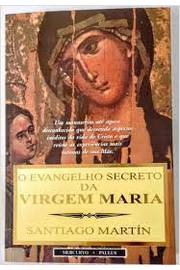 O Evangelho Secreto da Virgem Maria - SANTIAGO MARTIN