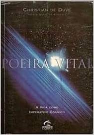 Poeira Vital: a Vida Como Imperativo Cósmico - Christian de Duve