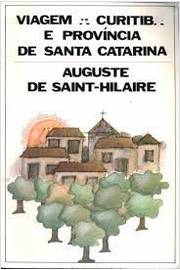 Viagem a Curitiba e Província de Santa Catarina - Auguste de Saint- Hilaire