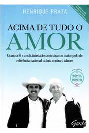 Acima de Tudo o Amor: Como a Fé e a Solidariedade Construíram - Henrique Prata