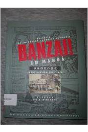 Banzai! História da Imigração Japonesa no Brasil: Em Mangá - Francisco Noriyuki Sato