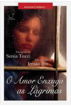 O Amor Enxuga as Lágrimas - Sonia Tozzo; Irmão Ivo