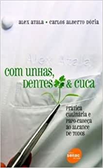 Com Unhas, Dentes e Cuca - 2ª Edição / Alex Atala / Carlos Alberto Dória