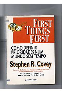 First Things First - Como Definir Prioridades Num Mundo sem Tempo / Stephen R. Covey